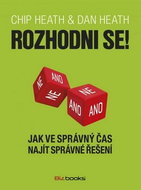 Rozhodni se!: Jak ve správný čas najít správné řešení - Kniha