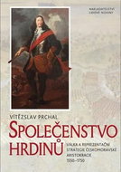 Společenstvo hrdinů: Válka a reprezentační strategie českomoravské aristokracie 1550–1750 - Kniha