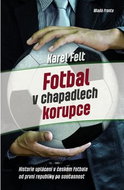 Fotbal v chapadlech korupce: Historie uplácení v českém fotbale od první republiky až po současnost - Kniha