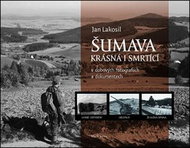 Šumava krásná i smrtící: v dobových fotografiích a dokumentech - Kniha