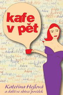 Kafe v pět: Kateřina Hejlová a další ve sbírce povídek - Kniha