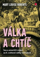 Válka a chtíč: Sex a američtí vojáci za II. světové války ve Francii - Kniha