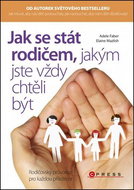 Jak se stát rodičem, jakým jste vždy chtěli být: Rodičovský průvodce pro každou příležitost - Kniha