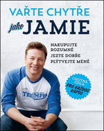 Vařte chytře jako Jamie: Nakupujte rozumně, jezte dobře, plýtvejte méně - Kniha