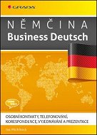 Němčina Business Deutsch: Osobní kontakty, telefonování, korespondence, vyjednávání, prezentace - Kniha