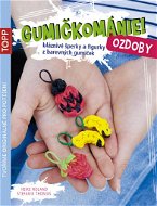 TOPP Gumičkománie! Ozdoby: bláznivé šperky a figurky z barevných gumiček - Kniha