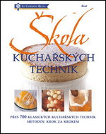 Škola kuchařských technik: přes 700 klasických kuchařských technik metodou krok za krokem - Kniha