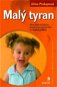 Kniha Malý tyran: Příčiny dětské panovačnosti, poruchy vývoje osobnosti dítěte... - Kniha