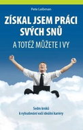 Získal jsem práci svých snů a totéž můžete i vy: Sedm kroků k vybudování vaší ideální kariéry - Kniha