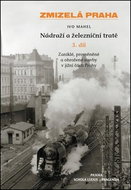 Zmizelá Praha Nádraží a železniční tratě 3.díl: Zaniklé, proměněné a ohrožené stavby v jižní části P - Kniha