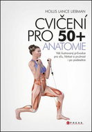 Cvičení pro 50+ Anatomie: Váš ilustrovaný průvodce pro sílu, hbitost a pružnost i po padesátce - Kniha