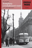 Zmizelá Praha Trolejbusy a trolejbusové tratě I.díl: Pravý břeh Vltavy - Kniha