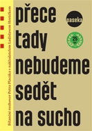 Přece tady nebudeme sedět na sucho: Bilanční rozhovor Petra Placáka s nakladatelem Ladislavem Horáčk - Kniha