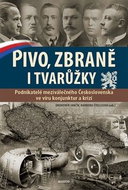 Pivo, zbraně i tvarůžky: Podnikatelé meziválečného Československa ve víru konjunktur a krizí - Kniha