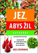 Jez, abys žil Kuchařka: 200 receptů pro rychlý úbytek váhy, proti nemocem, pro trvalé zdraví - Kniha