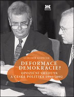 Deformace demokracie?: Opoziční smlouva a česká polotika 1998-2002 - Kniha