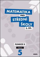Matematika pro střední školy 5.díl Učebnice: Funkce II - Kniha