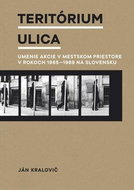 Teritórium ulica: Umenie akcie v mestskom priestore v rokoch 1965 - 1989 na Slovensku - Kniha