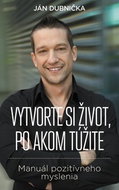 Vytvorte si život, po akom túžite: Manuál pozitívneho myslenia - Kniha