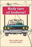 Kedy tam už budeme?: Hry na dlhé cesty pre celú rodinu - Kniha