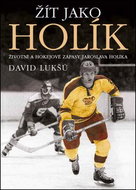 Žít jako Holík: Životní a hokejové zápasy Jaroslava Holíka - Kniha