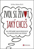 Zvol si život, jaký chceš: 101 způsobů, jak si vytvořit vlastní cestu ke štěstí - Kniha