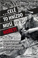 Celé to hnízdo musí hořet: Literární dokument o odvrácené tváři Květnového povstání v Čechách 1945 - Kniha