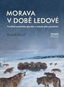Morava v době ledové: Prostředí posledního glaciálu a metody jeho poznávání - Kniha