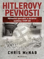 Hitlerovy pevnosti: Německé opevnění a obrana 1939-45 - Kniha
