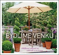 Bydlíme venku: Oblíbená zákoutí na zahradě a na terase - Kniha