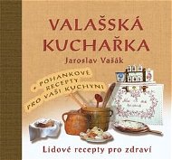 Valašská kuchařka:  + pohankové recepty pro vaši kuchyni - Kniha