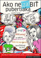 Ako ne(za)biť pubertiaka: Ako prejsť pubertou dieťaťa ľahšie, s úsmevom a v pohode. - Kniha