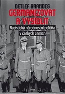 Germanizovat a vysídlit: Nacistická národnostní politika v českých zemích - Kniha