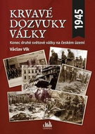 Krvavé dozvuky války: Konec druhé světové války na českém území - Kniha