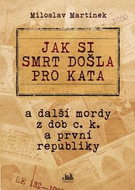 Jak si smrt došla pro kata: a další mordy z dob c. k. a první republiky - Kniha