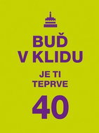 Buď v klidu. Je ti teprve 40 - Kniha