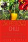Kniha Jak pěstovat chilli: Průvodce domácím pěstováním chilli papriček - Kniha