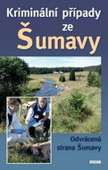 Kriminální případy ze Šumavy: Odrácená strana Šumavy - Kniha