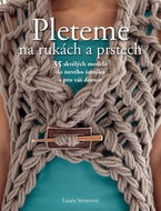 Pleteme na rukách a prstech: 35 skvělých modelů do nového šatníku a pro váš domov - Kniha