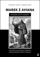 Marek z Aviana patron a štít Evropy: Životopis duchovního obránce Středoevropanů před islamizací - Kniha