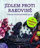 Jídlem proti rakovině: Recepty vhodné při léčbě i po ní - Kniha
