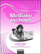 Mediální výchova Příručka učitele: Pro 2. stupeň ZŠ a odpovídající ročníky víceletých gymnázií - Kniha