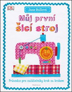 Můj první šicí stroj: Průvodce pro začátečníky krok za krokem - Kniha