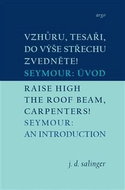 Vzhůru, tesaři, do výše střechu zvedněte!/Raise High the Roof Beam, Carpenters!: Seymour: Úvod/Seymo - Kniha