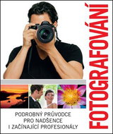 Fotografování: Podrobný průvodce pro nadšence i začínající profesionály - Kniha