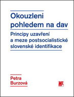 Okouzleni pohledem na dav: Principy uzavření a meze postsocialistické slovenské identifikace - Kniha