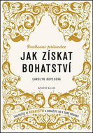 Jak získat bohatství: Zasloužíte si bohatství a dokážete ho k sobě přivábit - Kniha