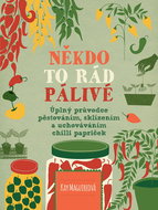 Někdo to rád pálivé: Úplný průvodce pěstováním, sklízením a uchováváním chilli papriček - Kniha