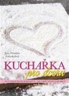 Kniha Kuchařka pro dceru: 155 vyzkoušených receptů, jak uspět hned napoprvé - Kniha
