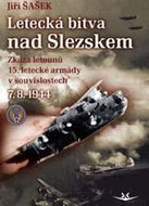 Letecká bitva nad Slezskem 7. 8. 1944: Zkáza letounů 15. letecké armády v souvislostech - Kniha